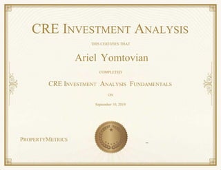 CRE INVESTMENT ANALYSIS
THIS CERTIFIES THAT
Ariel Yomtovian
COMPLETED
CRE INVESTMENT ANALYSIS FUNDAMENTALS
ON
September 10, 2019
PROPERTYMETRICS
 