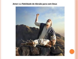 Amor e a fidelidade de Abraão para com Deus
 