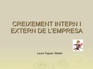 CREIXEMENT INTERN I EXTERN DE L’EMPRESA Laura Tugues i Boliart 