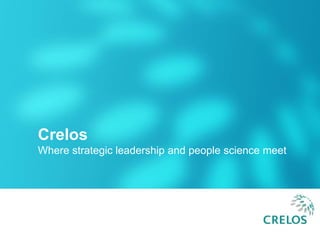 1 Crelos Where strategic leadership and people science meet 