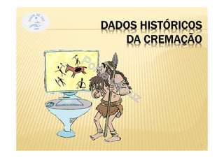 7
DADOS HISTÓRICOS
DA CREMAÇÃO
 