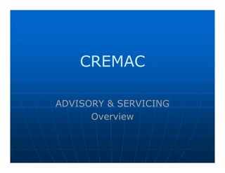 CREMAC

ADVISORY & SERVICING
      Overview
 