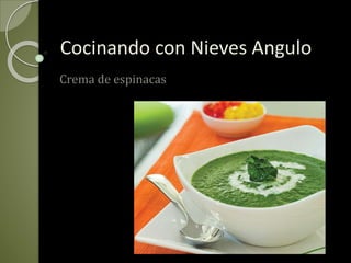 Cocinando con Nieves Angulo 
Crema de espinacas 
 