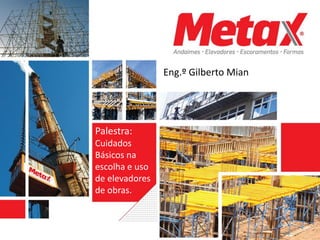 Eng.º Gilberto Mian




Palestra:
Cuidados
Básicos na
escolha e uso
de elevadores
de obras.
 