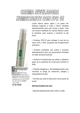 Loción blanca opaca, ligera y no grasa con delicada fragancia a frutas y flores, diseñada específicamente para piel normal a grasa. Crea una barrera hidratante de manera efectiva contra el ambiente, para suavizar y mantener la piel tersa. • Contiene FPS-15 para proteger la piel de los rayos UVA y UVB, causantes del envejecimiento prematuro. • Contiene emolientes que cubren y suavizan delicadamente la piel, que proporcionan humedad sin dejar sensación grasosa. • Contiene micropartículas que atraen y absorben grasa de la superficie de la piel para controlar el brillo. • Probada alergénica y dermatológicamente para minimizar el riesgo de irritaciones, alergias y resequedad de la piel. • Fórmula que evita la obstrucción de los poros de la piel. INSTRUCCIONES DE USO: • Aplícala delicadamente sobre rostro y cuello.  