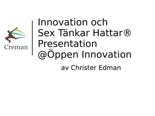 Innovation och
Sex Tänkar Hattar®
Presentation
@Öppen Innovation
    av Christer Edman
 