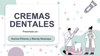 CREMAS
DENTALES
Karina Piñeres y Wendy Restrepo
Presentado por:
 