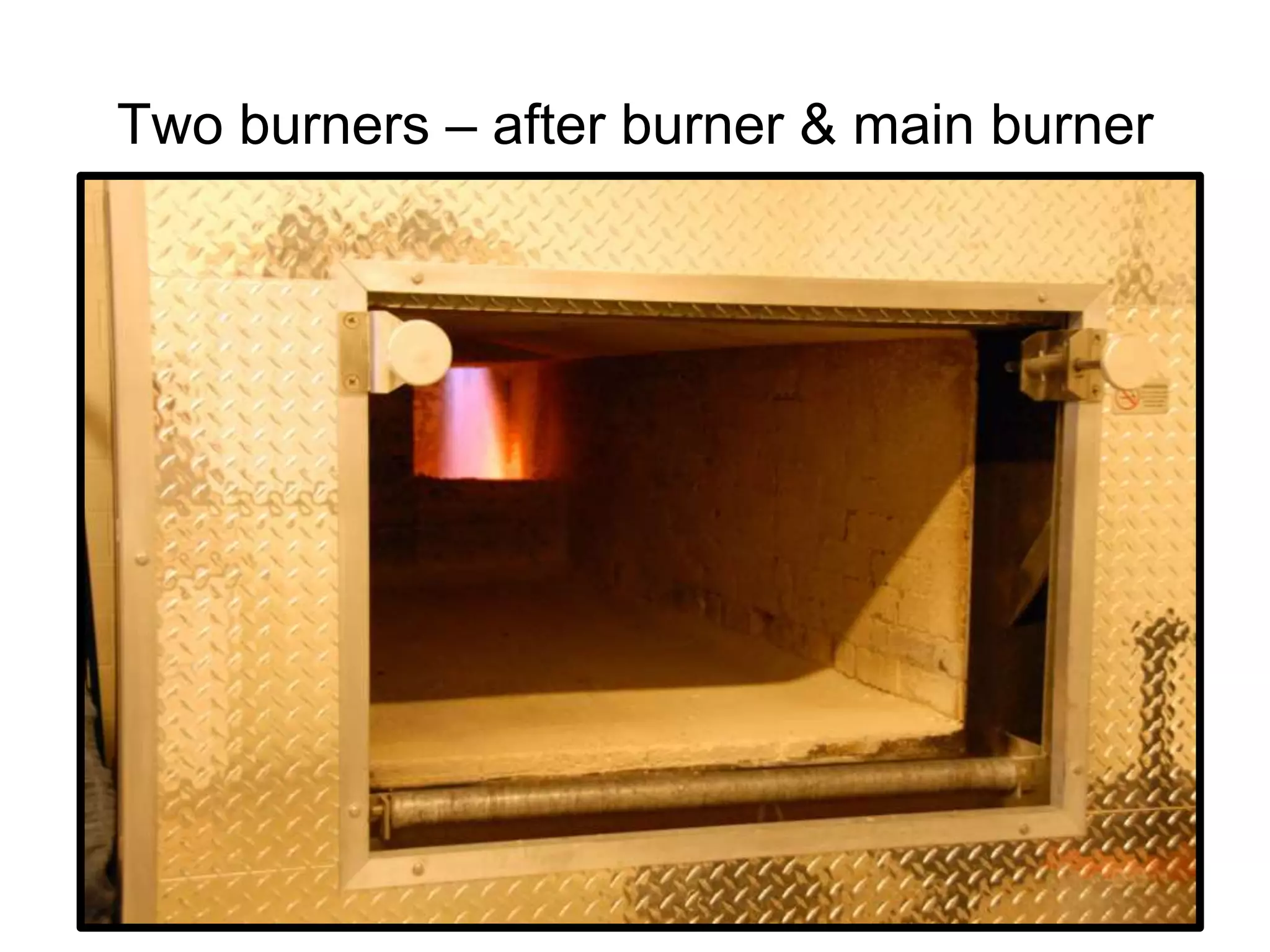 Two burners – after burner & main burner
 