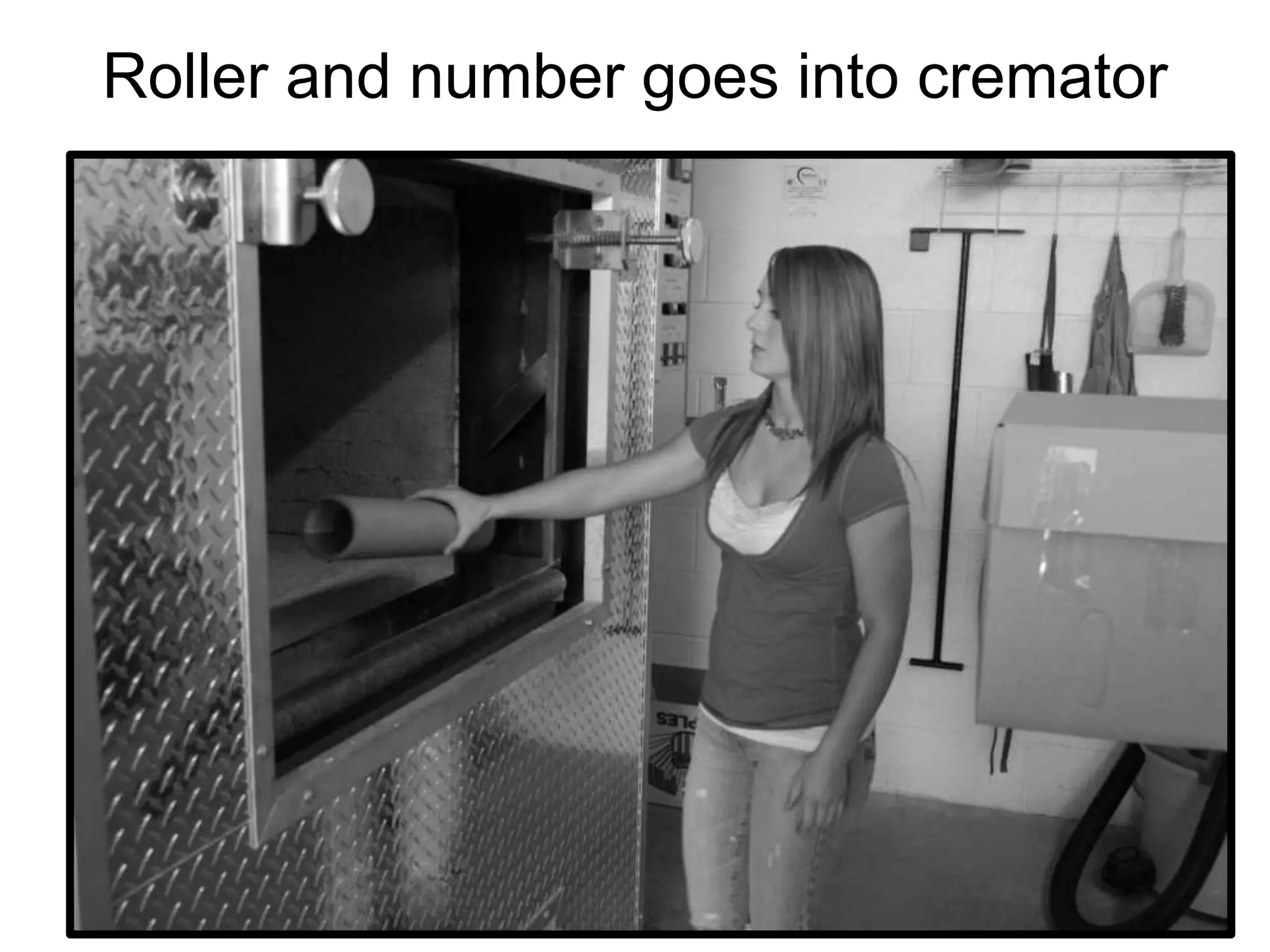 Roller and number goes into cremator
 