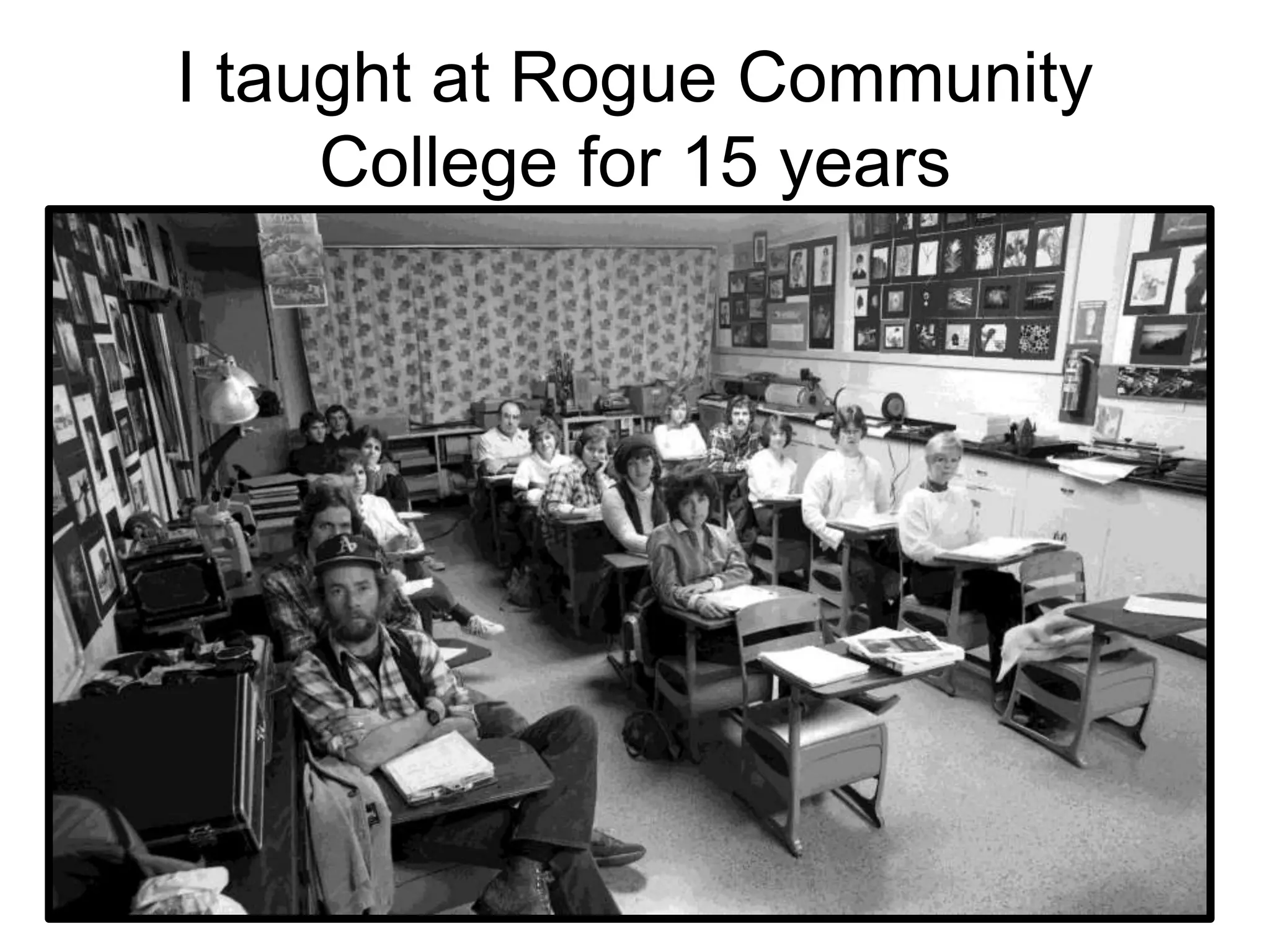 I taught at Rogue Community
College for 15 years
 