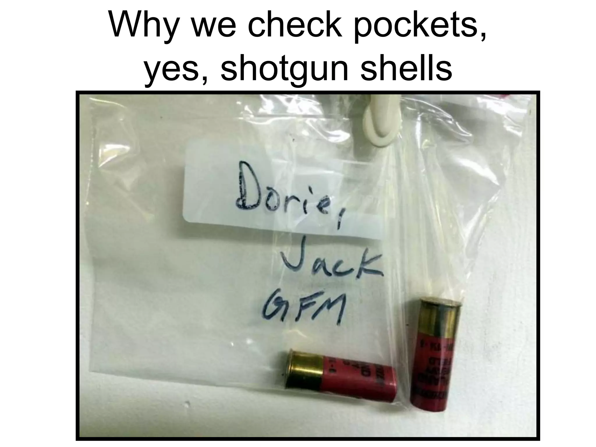 Why we check pockets,
yes, shotgun shells
 