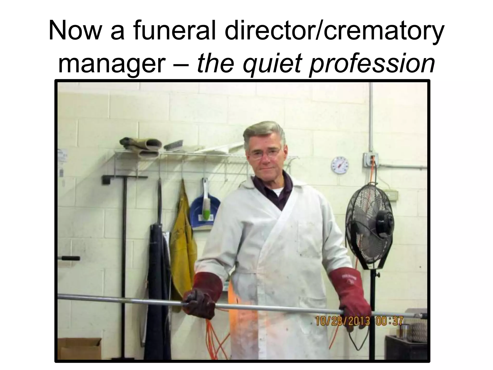 Now a funeral director/crematory
manager – the quiet profession
 