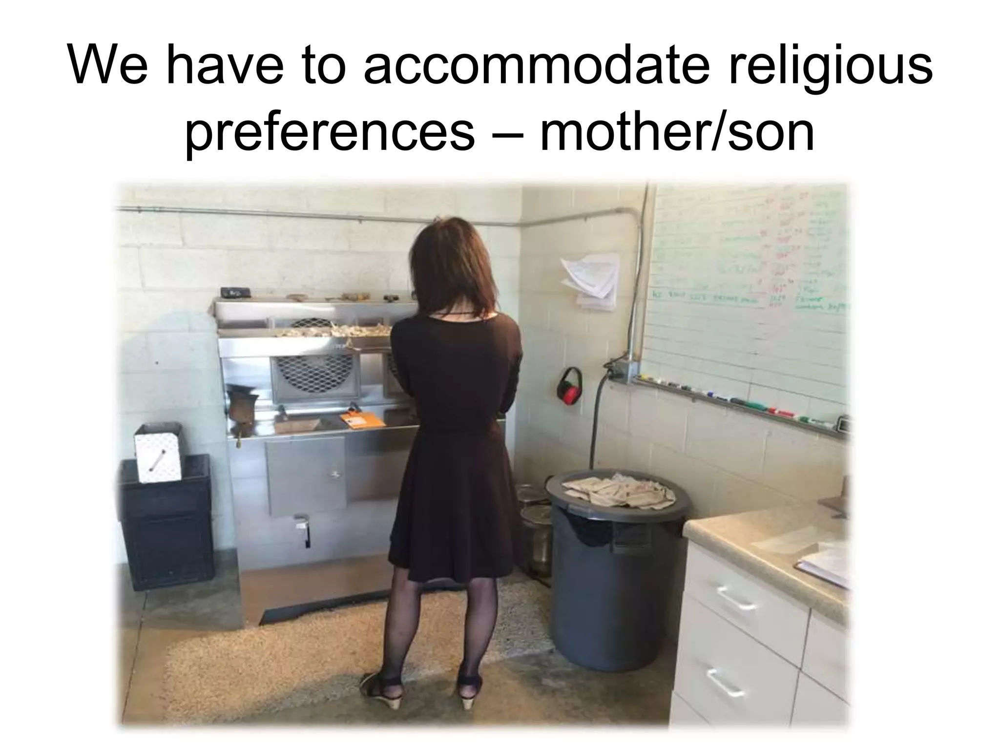 We have to accommodate religious
preferences – mother/son
 