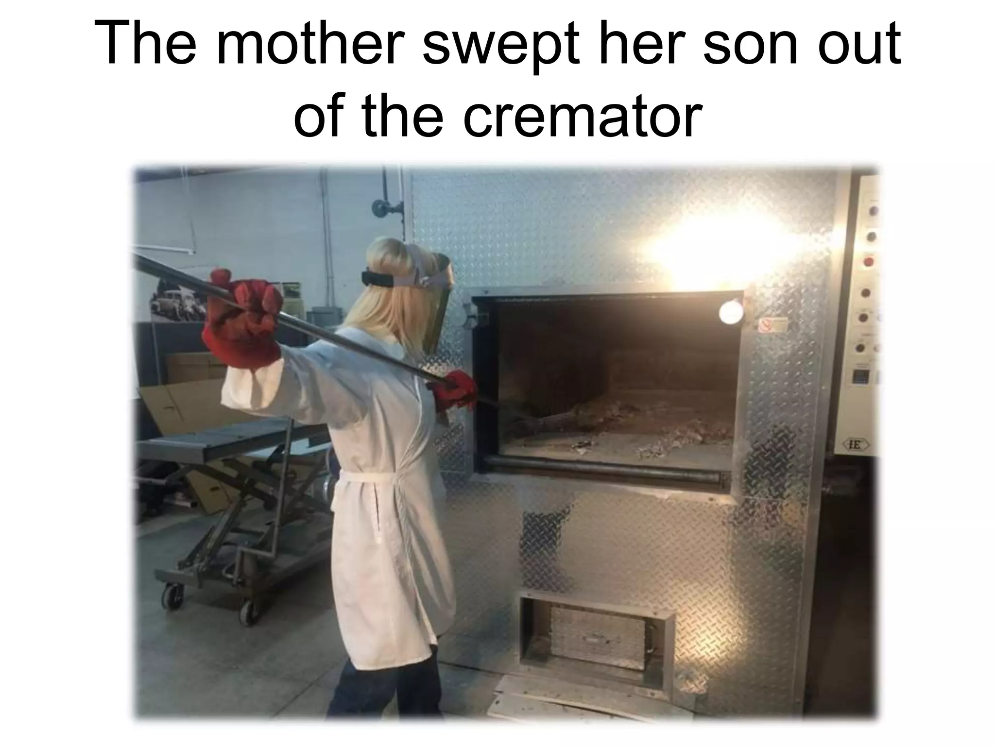 The mother swept her son out
of the cremator
 