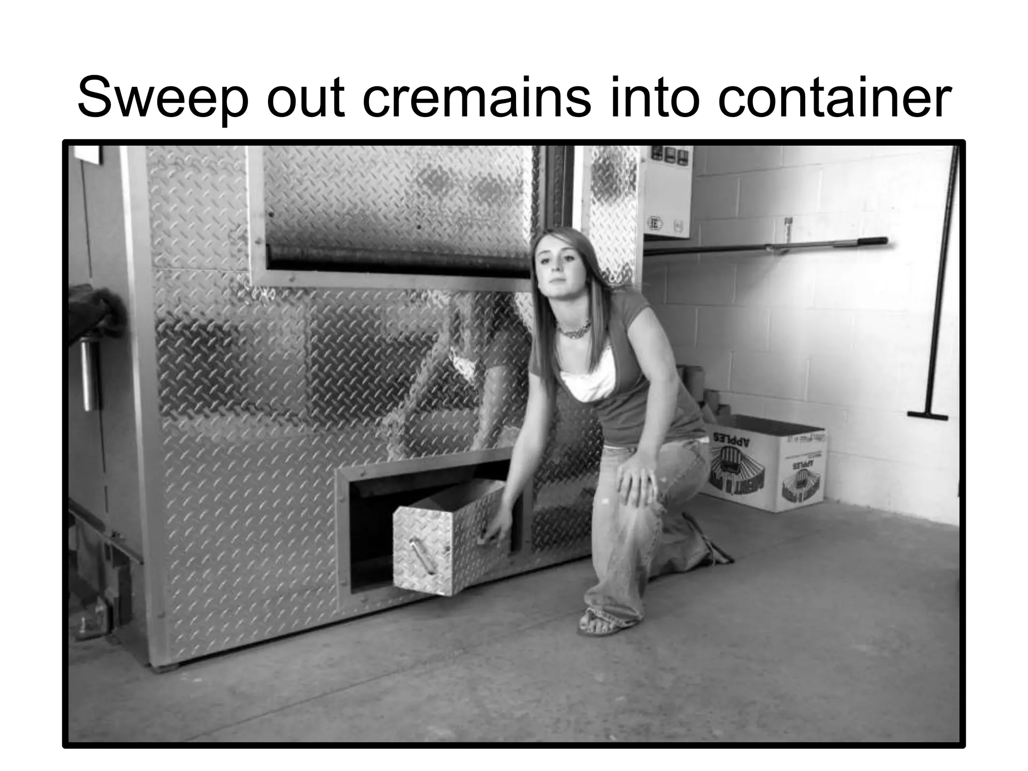 Sweep out cremains into container
 