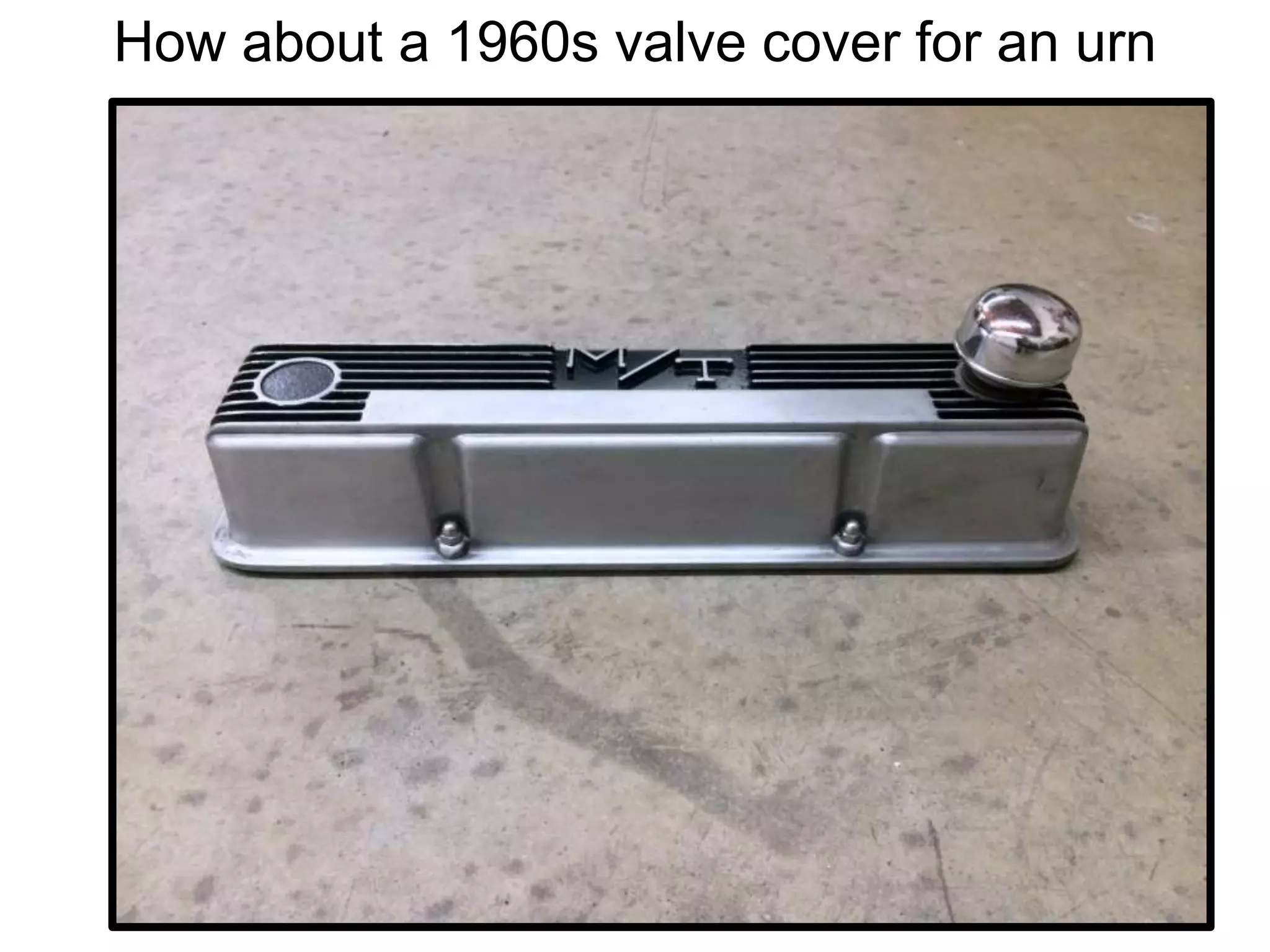 How about a 1960s valve cover for an urn
 