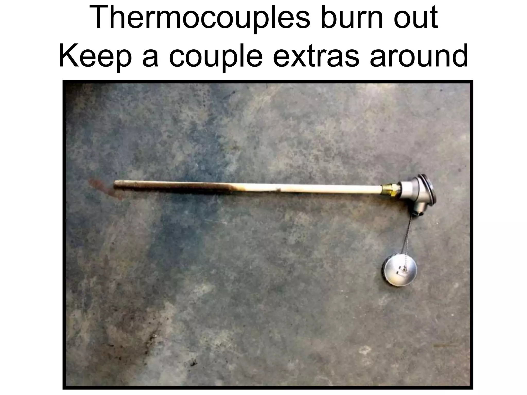 Thermocouples burn out
Keep a couple extras around
 