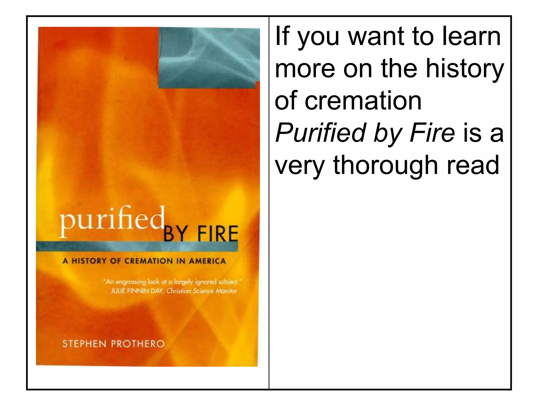 If you want to learn
more on the history
of cremation
Purified by Fire is a
very thorough read
 