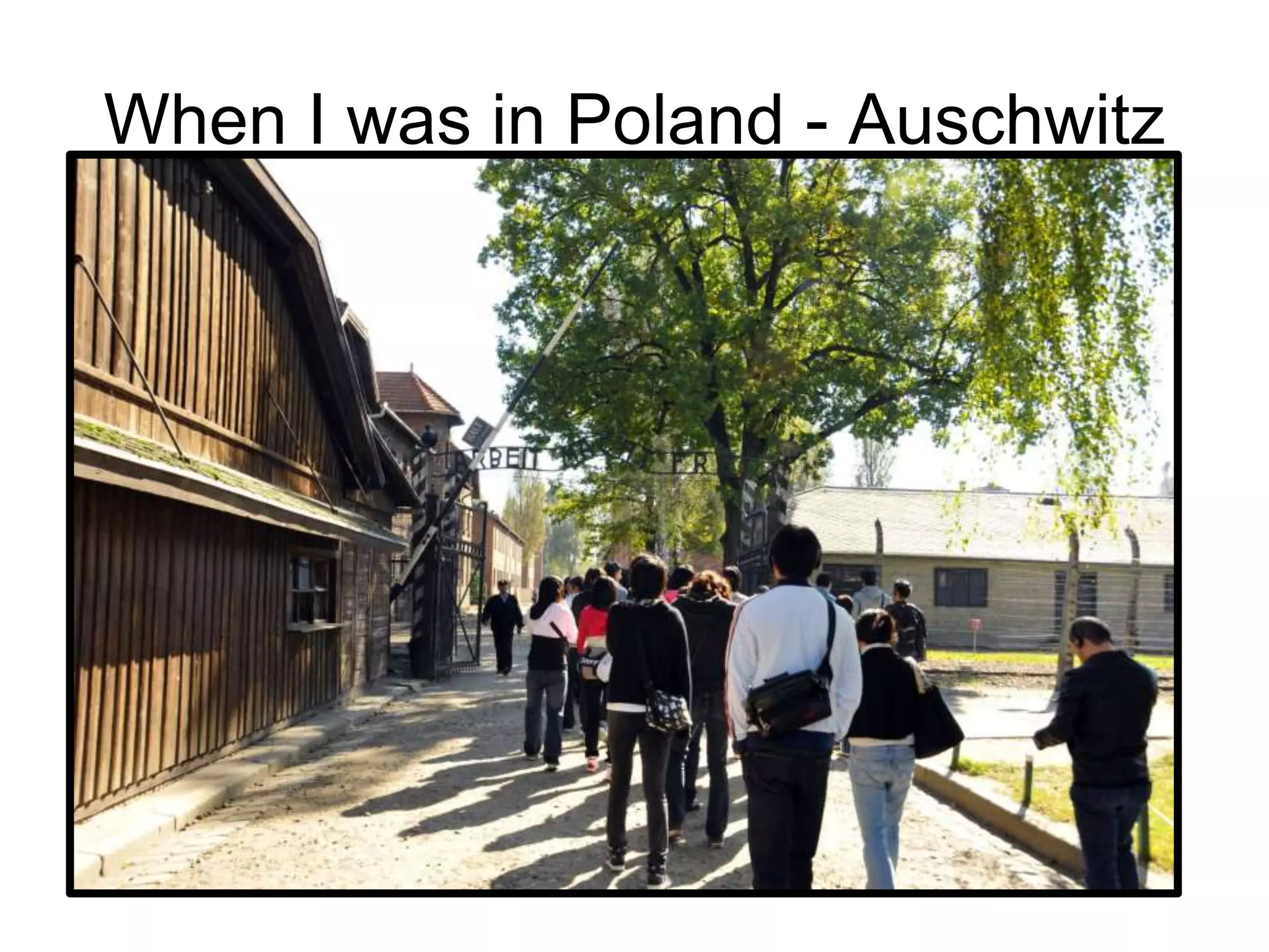When I was in Poland - Auschwitz
 