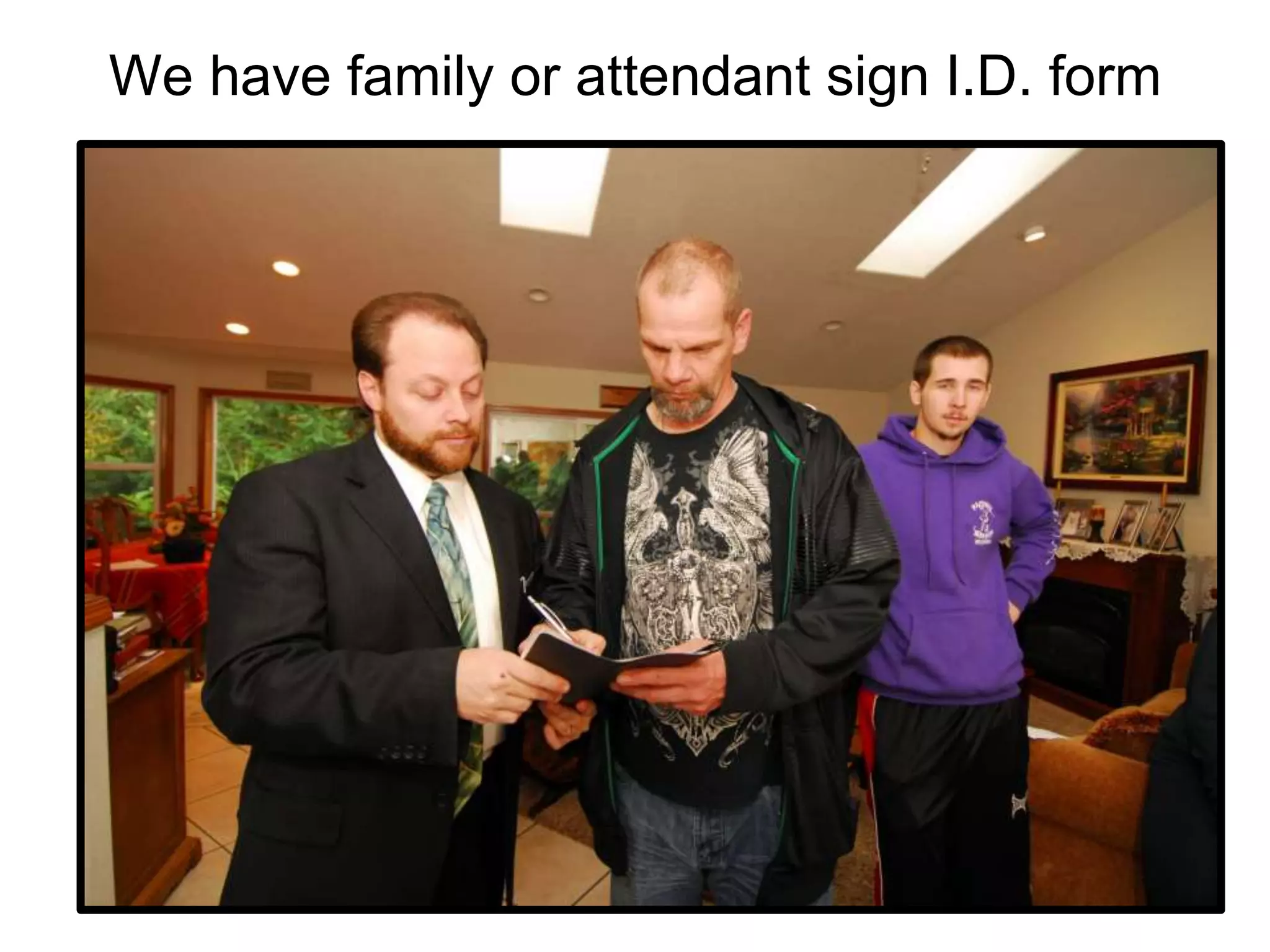 We have family or attendant sign I.D. form
 