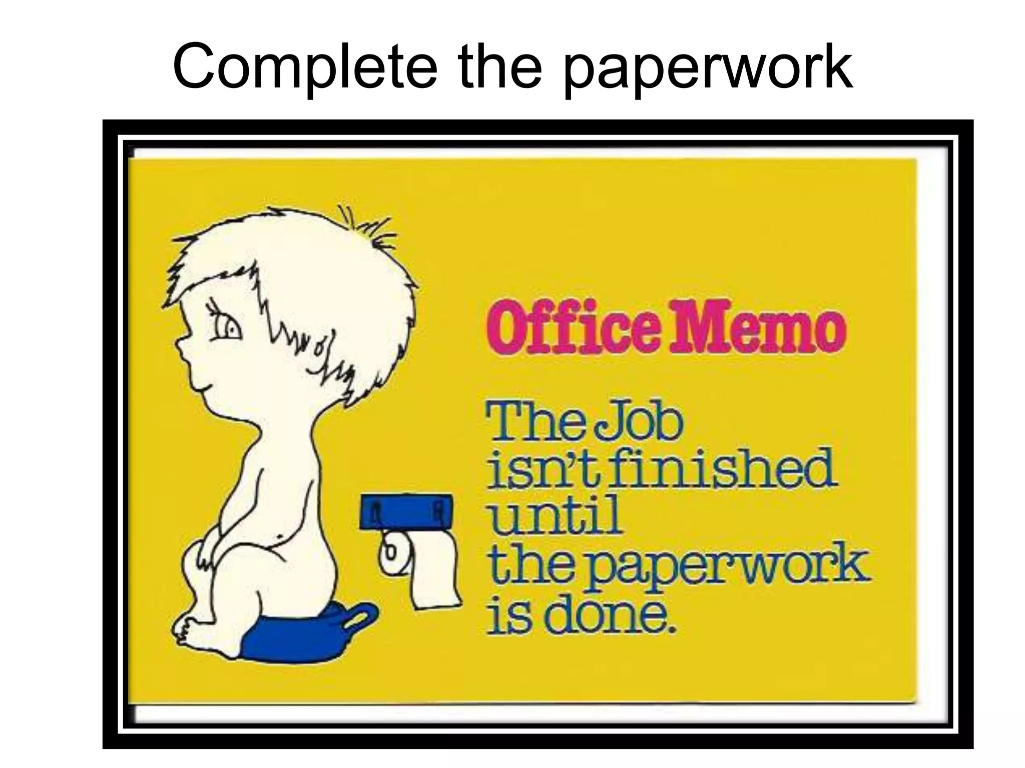 Complete the paperwork
 