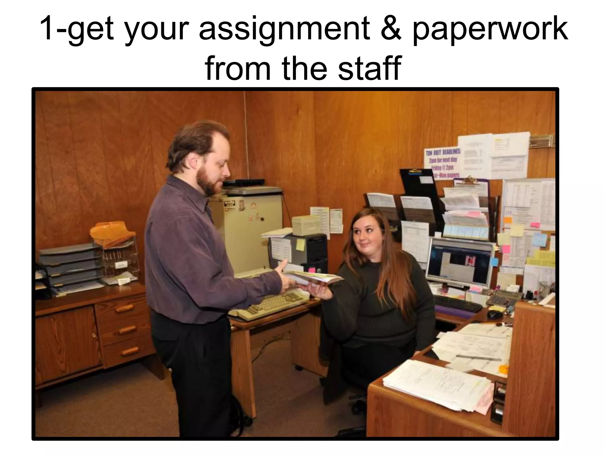 1-get your assignment & paperwork
from the staff
 