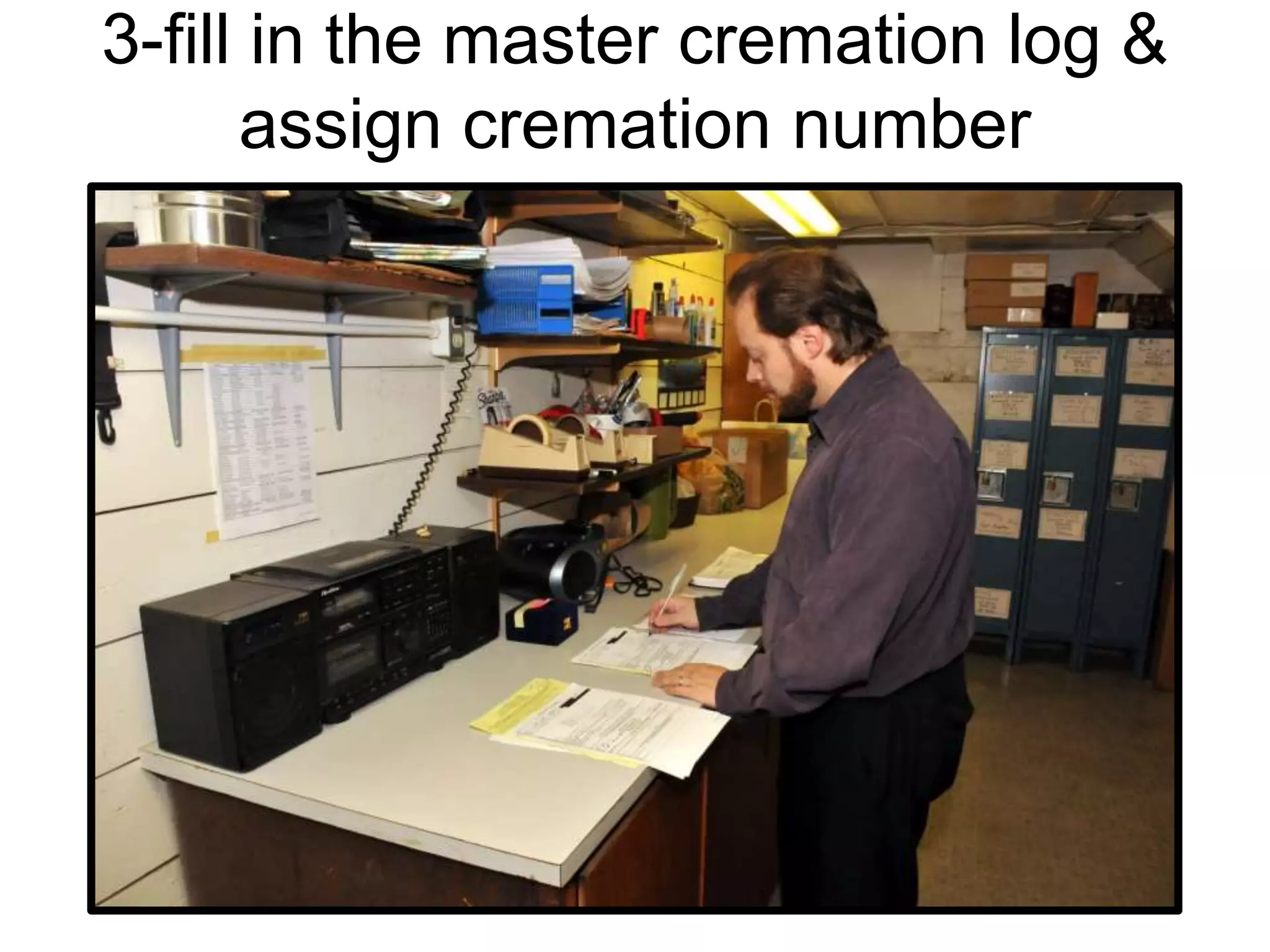 3-fill in the master cremation log &
assign cremation number
 