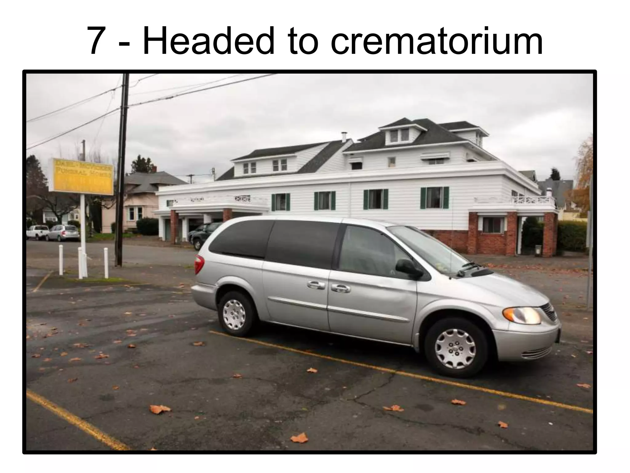 7 - Headed to crematorium
 