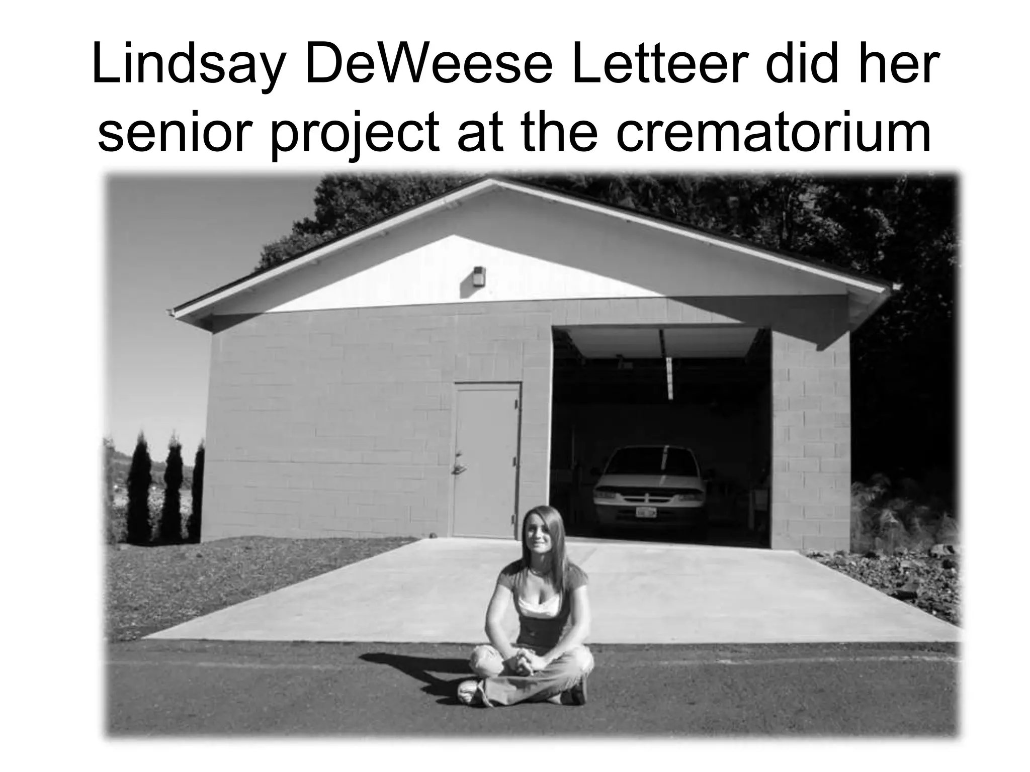 Lindsay DeWeese Letteer did her
senior project at the crematorium
 