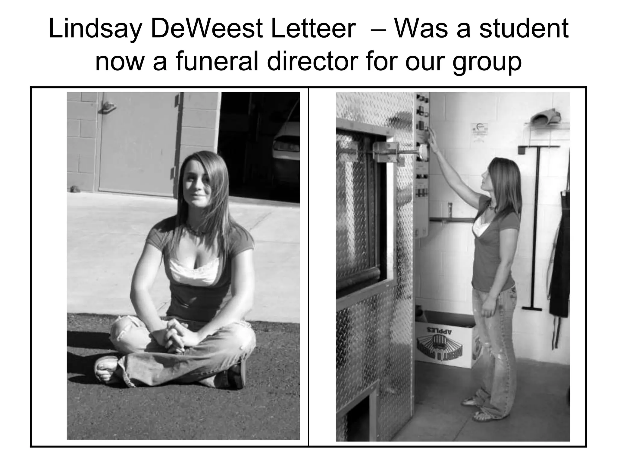 Lindsay DeWeest Letteer – Was a student
now a funeral director for our group
 