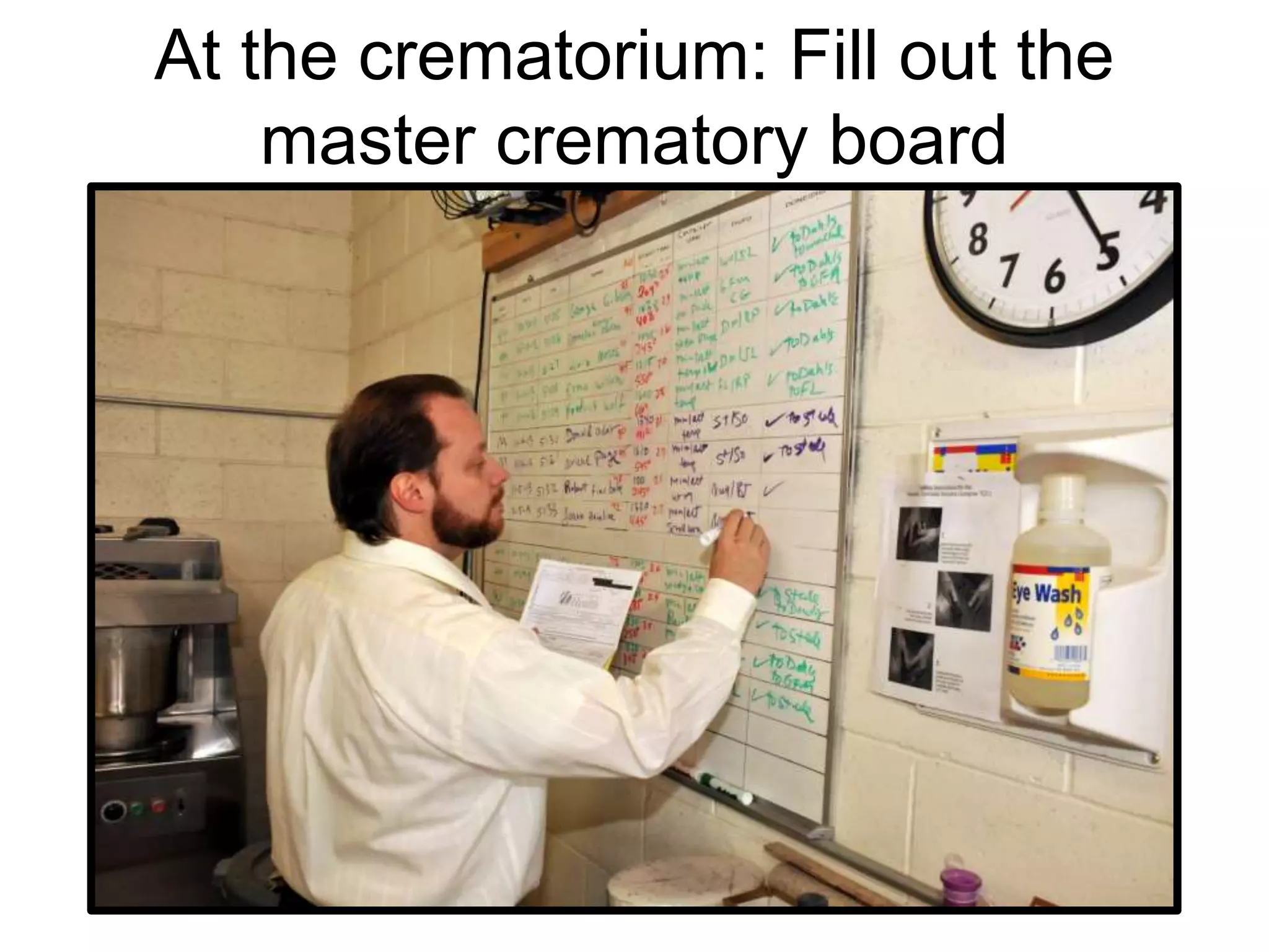 At the crematorium: Fill out the
master crematory board
 