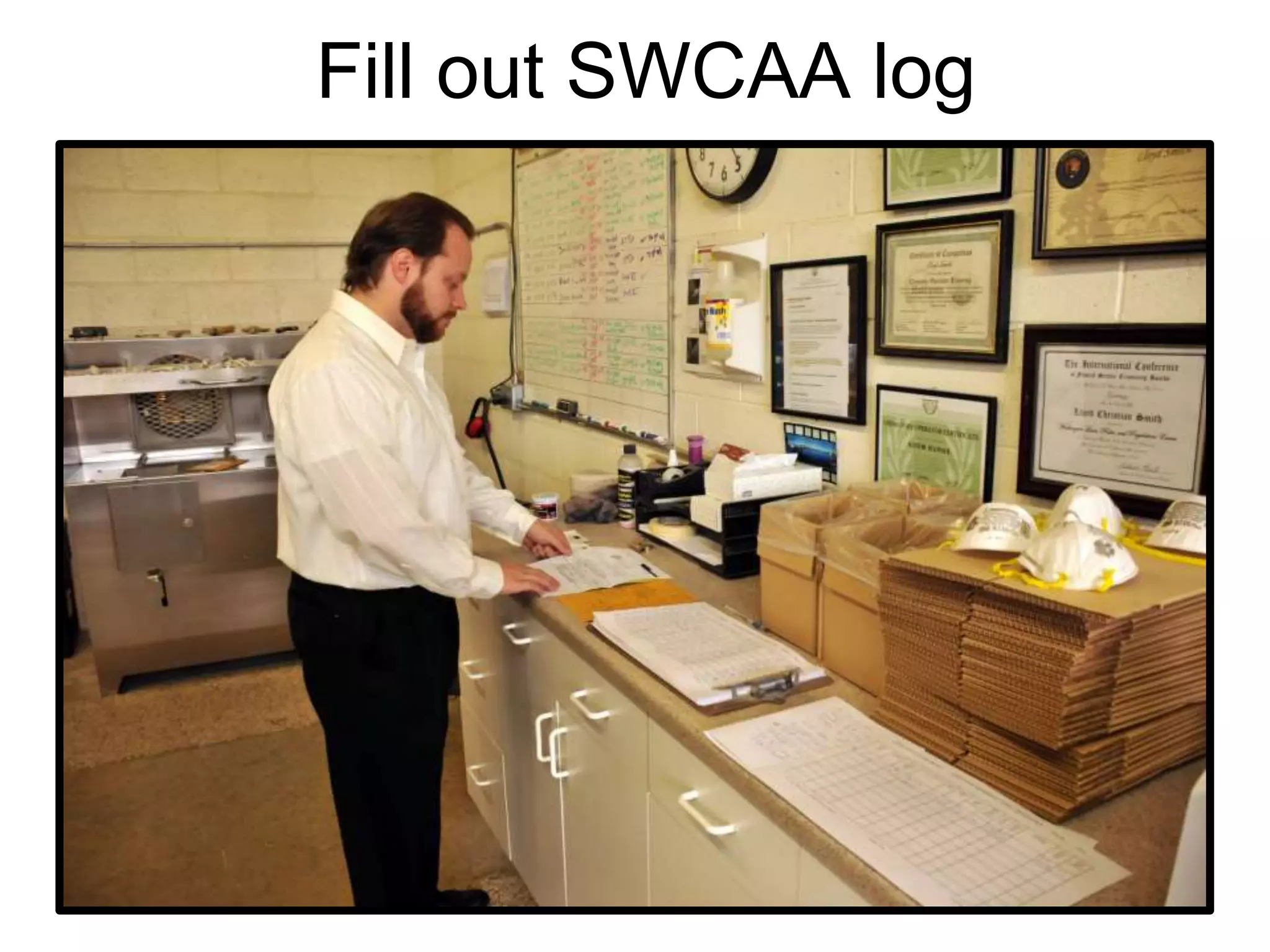 Fill out SWCAA log
 