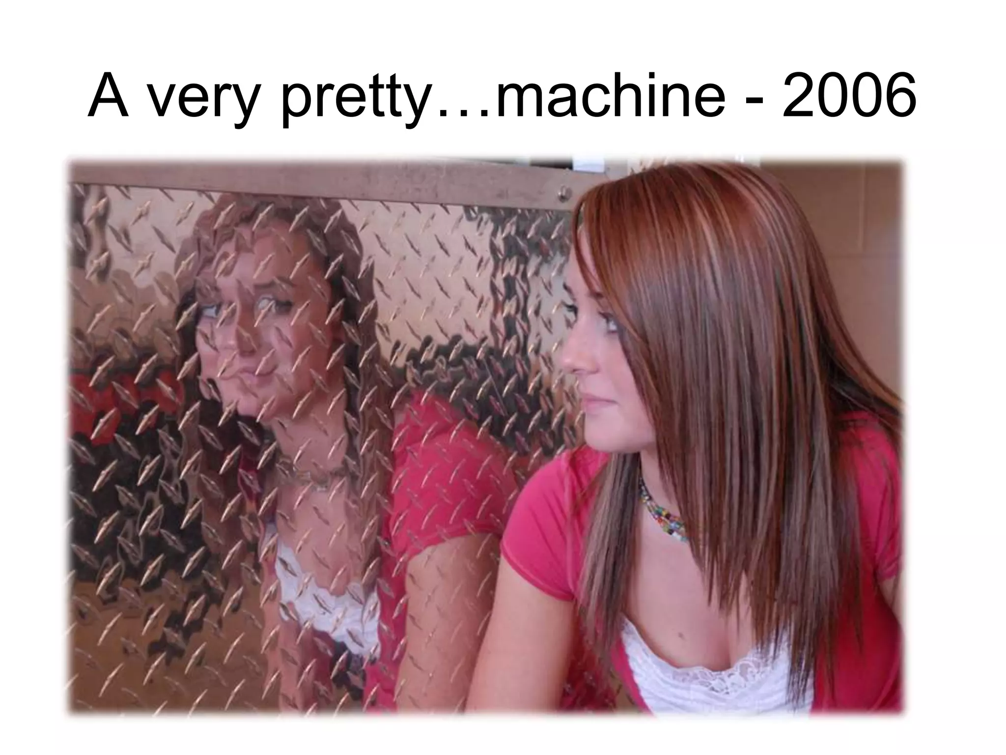 A very pretty…machine - 2006
 