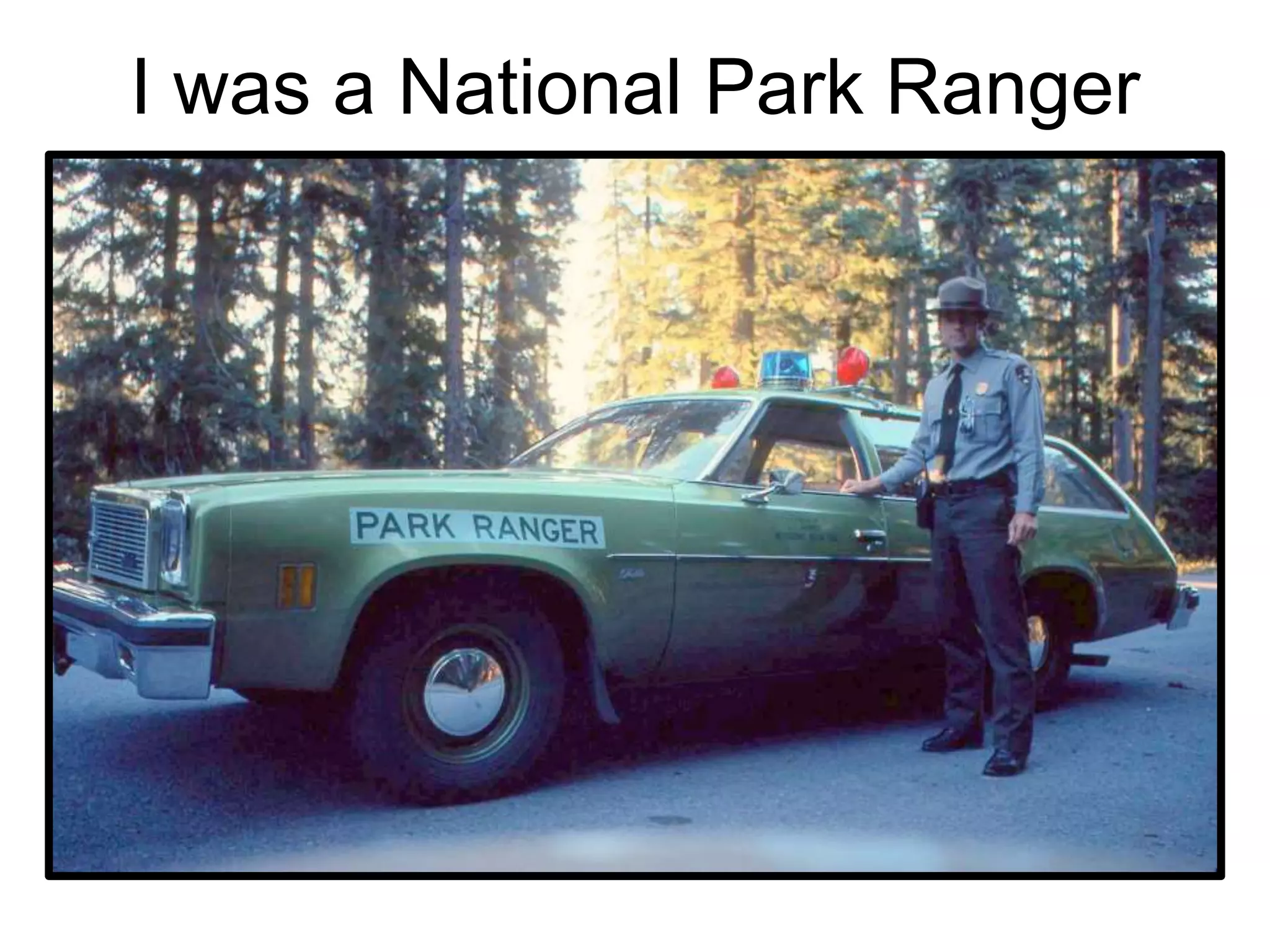 I was a National Park Ranger
 