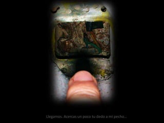 Llegamos. Acercas un poco tu dedo a mi pecho…