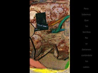 Pero Sabemos Que las bombasNose Detienencortándoleloscables 