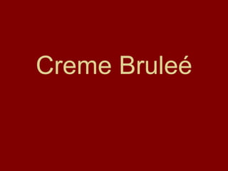 Creme Bruleé 
