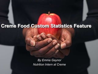 Creme Food Custom Statistics Feature  By Emma Gaynor Nutrition Intern at Creme  