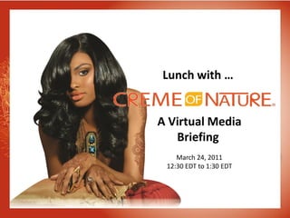 Lunch with …


A Virtual Media
   Briefing
    March 24, 2011
 12:30 EDT to 1:30 EDT
 