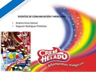 EVENTOS DE COMUNICACIÓN Y MERCADEO
• Andrea Arias Gómez
• Duguver Rodríguez Piedraita
 