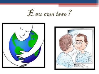 E eu com isso? 