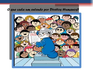 O que cada um entende por Direitos Humanos? 