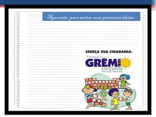 Aproveite  para anotar suas primeiras ideias . 