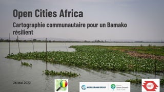 Open Cities Africa
Cartographie communautaire pour un Bamako
résilient
26 Mai 2022
 