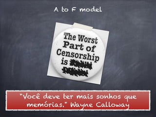 A to F model




"Você deve ter mais sonhos que
  memórias." Wayne Calloway
 