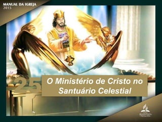 O Ministério de Cristo no
Santuário Celestial
25
 