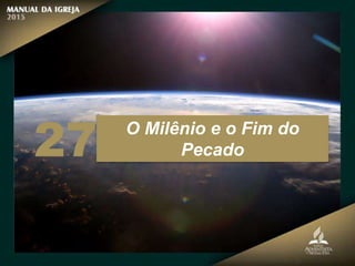 O Milênio e o Fim do
Pecado
27
 