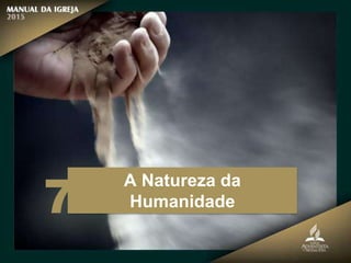 A Natureza da
Humanidade
7
 