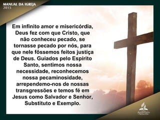 Em infinito amor e misericórdia,
Deus fez com que Cristo, que
não conheceu pecado, se
tornasse pecado por nós, para
que nele fôssemos feitos justiça
de Deus. Guiados pelo Espírito
Santo, sentimos nossa
necessidade, reconhecemos
nossa pecaminosidade,
arrependemo-nos de nossas
transgressões e temos fé em
Jesus como Salvador e Senhor,
Substituto e Exemplo.
 
