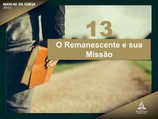 O Remanescente e sua
Missão
13
 